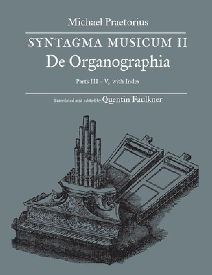 SYNTAGMA MUSICUM II, De Organographia, Parts III - V, with Index (English, Quentin Faulkner | Michael Praetorius)