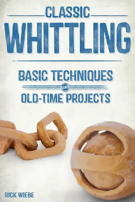 Classic Whittling (English, Rick Wiebe)