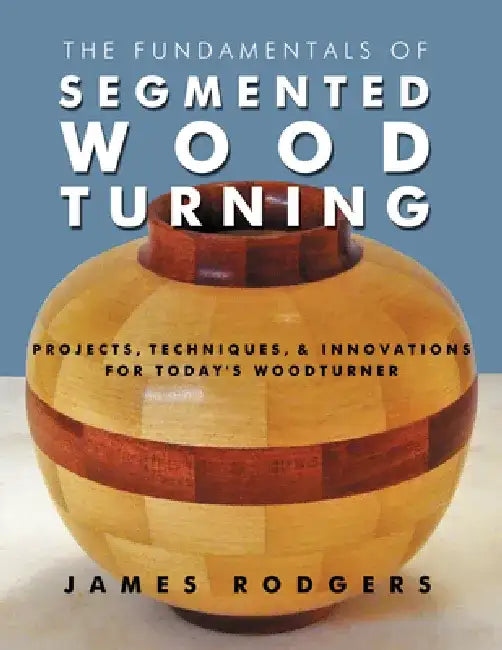 The Fundamentals of Segmented Woodturning (English, James Rodgers)