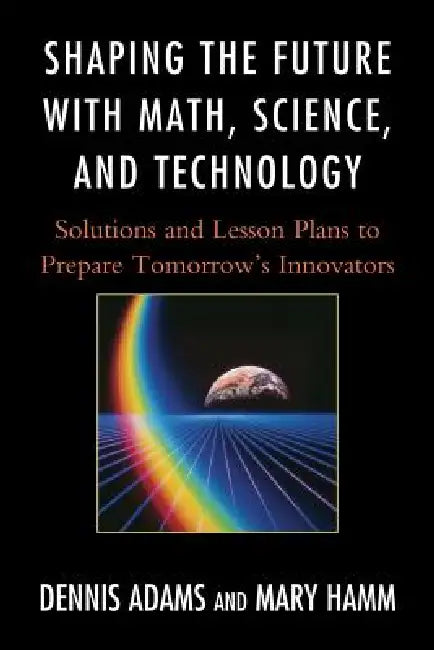 Shaping the Future with Math, Science, and Technology (English, Dennis Adams | Mary Hamm)