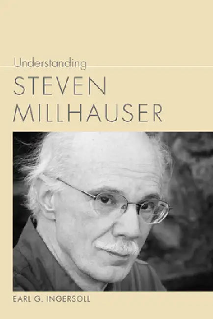 Understanding Steven Millhauser (English, Earl G. Ingersoll)