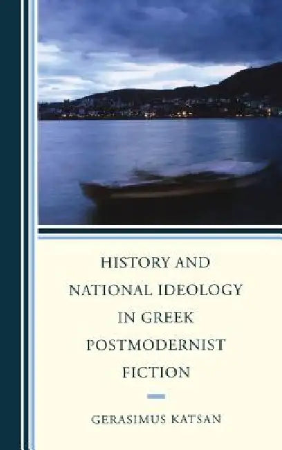 History and National Ideology in Greek Postmodernist Fiction (English, Gerasimus Katsan)