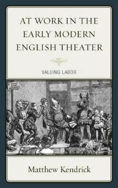 At Work in the Early Modern English Theater (English, Matthew Kendrick)