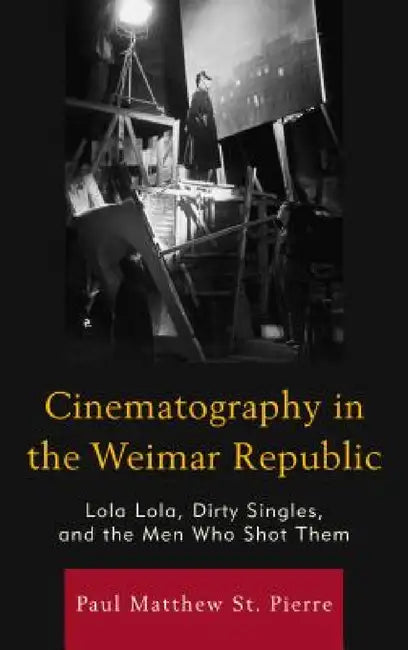 Cinematography in the Weimar Republic (English, Paul Matthew St Pierre)