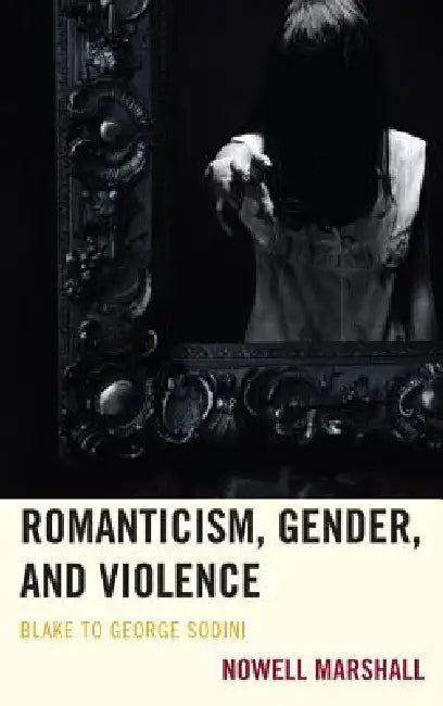 Romanticism, Gender, and Violence (English, Nowell Marshall)