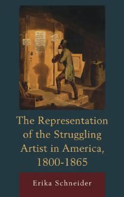 Representation of the Struggling Artist in America, 1800-1865 (English, Erika Schneider)