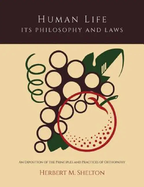 Human Life Its Philosophy and Laws; An Exposition of the Principles and Practices of Orthopathy (English, Herbert M. Shelton)
