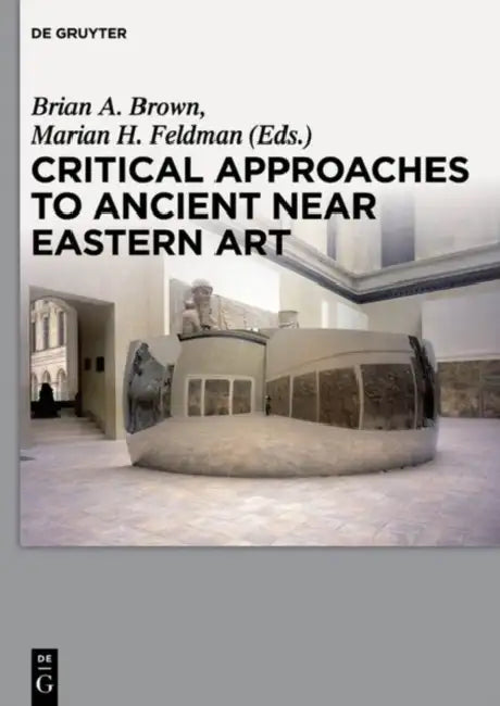 Critical Approaches to Ancient Near Eastern Art (English, Brian A. Brown | Marian H. Feldman)