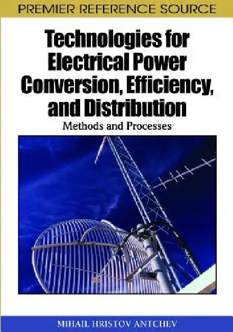 Technologies for Electrical Power Conversion, Efficiency, and Distribution (English, Mihail Antchev)