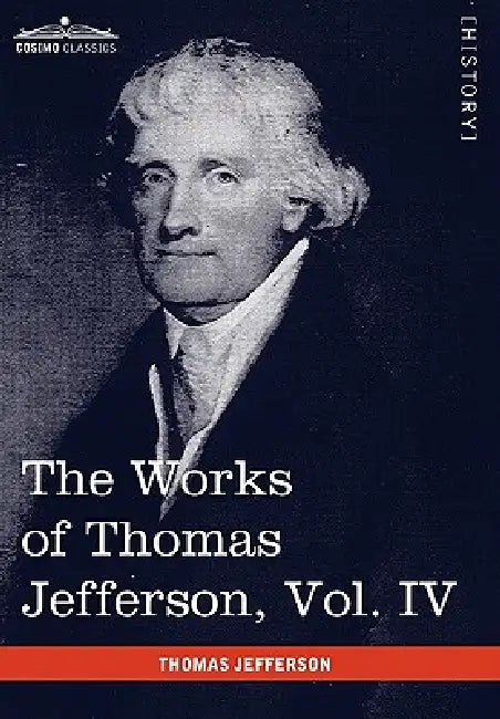 The Works of Thomas Jefferson, Vol. IV (in 12 Volumes) (English, Thomas Jefferson | Paul L. Ford)