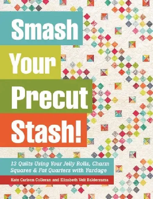 Smash Your Precut Stash! (English, Kate Carlson Colleran | Elizabeth Veit Balderrama)