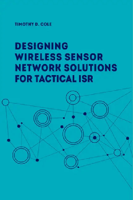 Wireless Sensor Networks for Tactical Intelligence, Surveillance and Reconnaissance (T-ISR) (English, Timothy A. Cole)