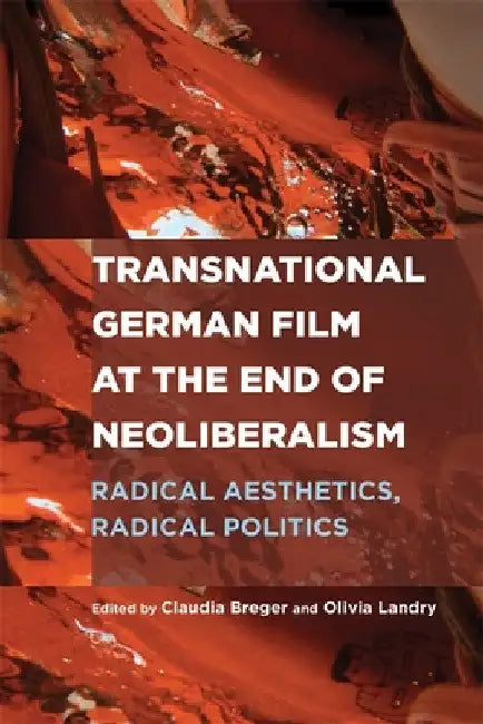 Transnational German Film at the End of Neoliberalism (English, Claudia Breger | Olivia Landry | Hester Baer)