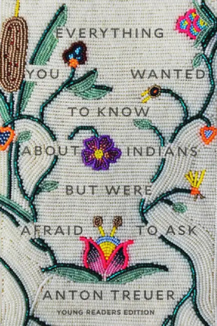Everything You Wanted to Know about Indians But Were Afraid to Ask (English, Anton Treuer)