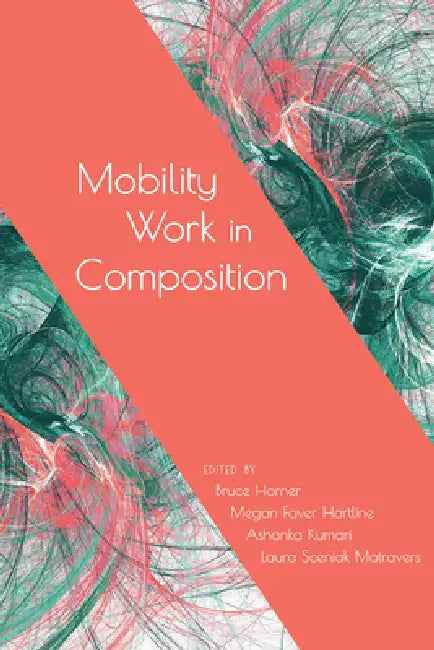 Mobility Work in Composition (English, Bruce Horner | Megan Faver Hartline | Ashanka Kumari)