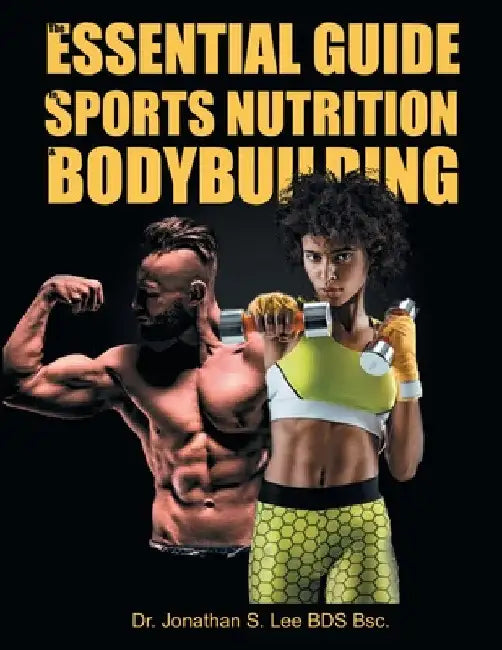 The Essential Guide To Sports Nutrition And Bodybuilding (English, Bds Bsc Jonathan Lee)