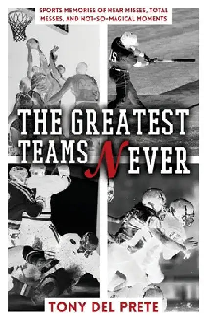 The Greatest Teams Never (English, Tony del Prete)