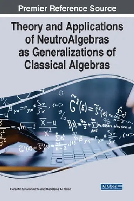 Theory and Applications of NeutroAlgebras as Generalizations of Classical Algebras (English, Florentin Smarandache | Madeline Al-Tahan)