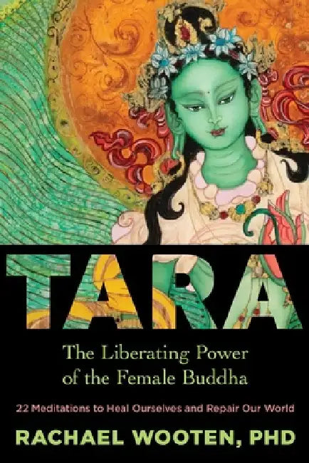 Tara: The Liberating Power of the Female Buddha (English, Rachael Wooten)