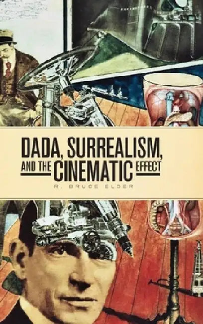 Dada, Surrealism, and the Cinematic Effect (English, R. Bruce Elder)