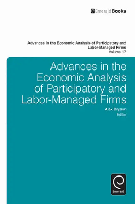 Advances in the Economic Analysis of Participatory and Labor-Managed Firms (English, Alex Bryson | Takao Kato)