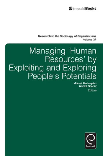 Managing 'Human Resources' by Exploiting and Exploring People's Potentials (English, Mikael Holmqvist | Andre Spicer)