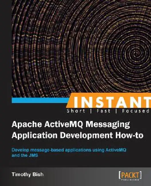 Instant Apache ActiveMQ Messaging Application Development How-to (English, Timothy Bish)