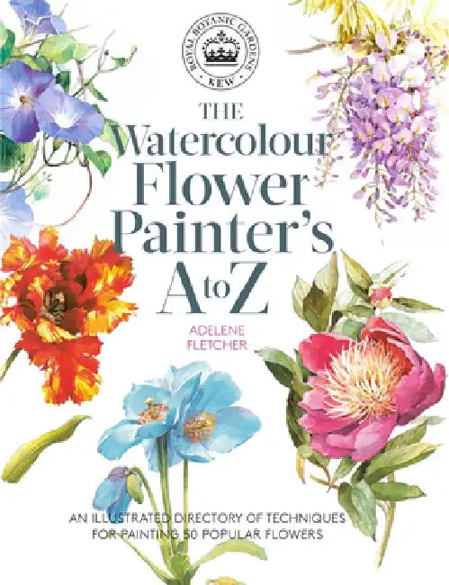 Kew: The Watercolour Flower Painter's A to Z: An Illustrated Directory of Techniques for Painting 50 (English, Adelene Fletcher)