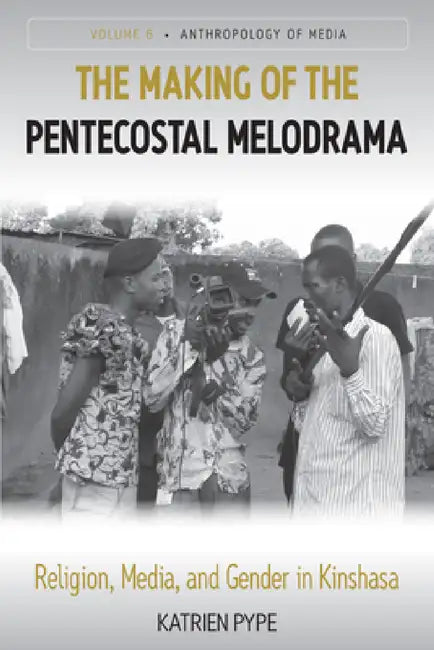 The Making of the Pentecostal Melodrama (English, Katrien Pype)