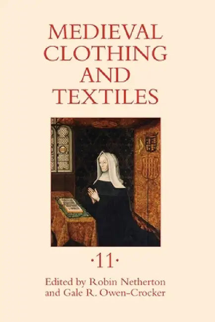 Medieval Clothing and Textiles 11 (English, Robin Netherton | Gale R. Owen-Crocker | Anna Riehl Bertolet)