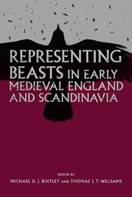Representing Beasts in Early Medieval England and Scandinavia (English, Michael Bintley | Thomas J. T. Williams | Della Hooke)