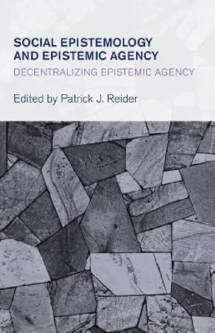 Social Epistemology and Epistemic Agency (English, Patrick J. Reider)
