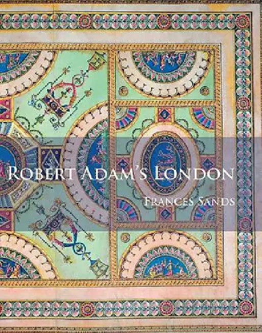 Robert Adam’s London (English, Frances Sands)