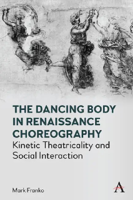The Dancing Body in Renaissance Choreography (English, Mark Franko)