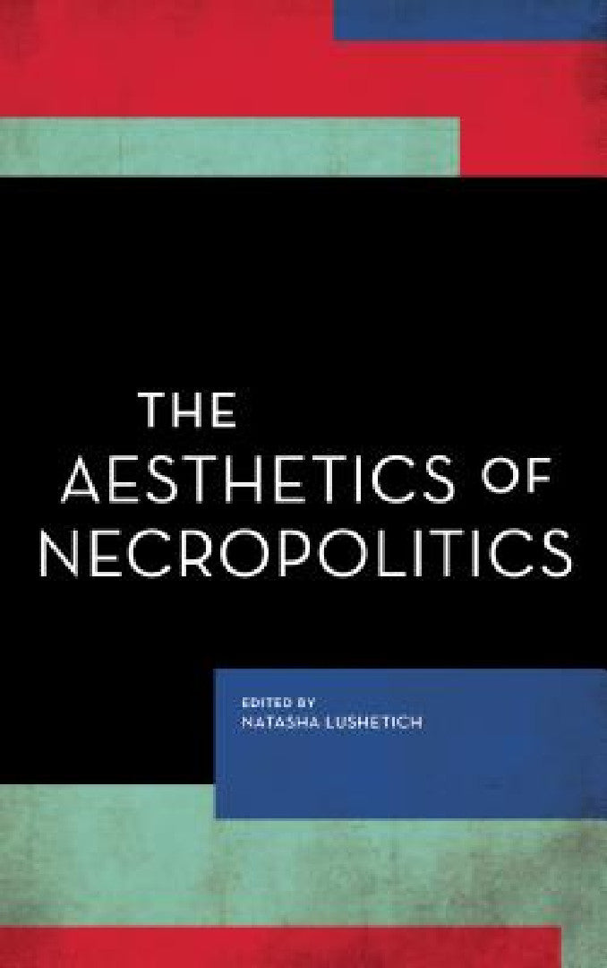 Aesthetics of Necropolitics (English, Natasha Lushetich)