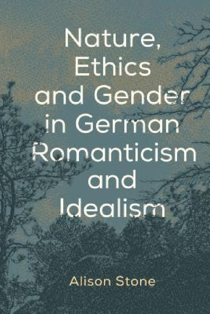 Nature, Ethics and Gender in German Romanticism and Idealism (English, Alison Stone)