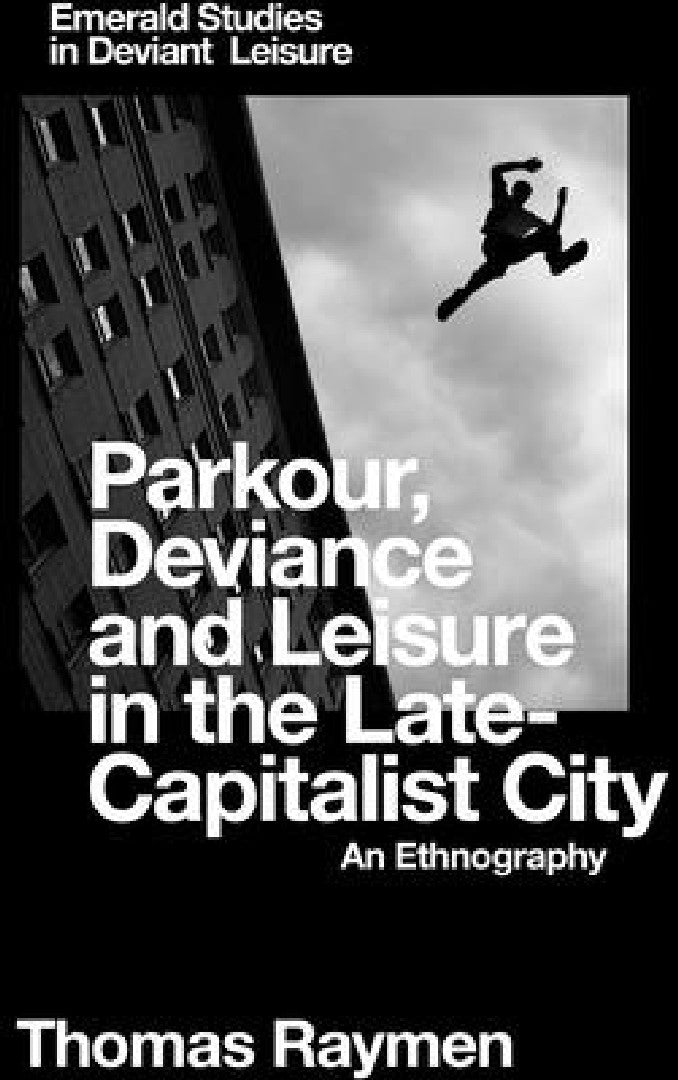 Parkour, Deviance and Leisure in the Late-Capitalist City (English, Thomas Raymen)