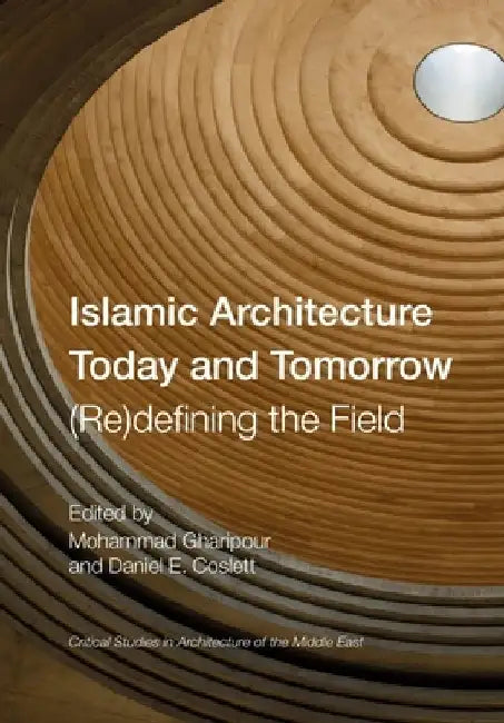 Islamic Architecture Today and Tomorrow (English, Mohammad Gharipour)