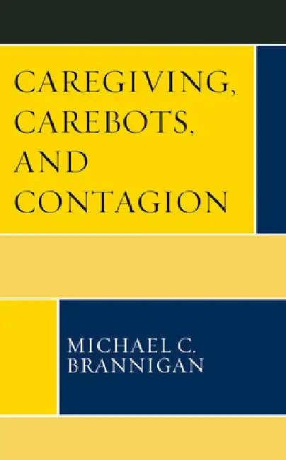 Caregiving, Carebots, and Contagion (English, Michael C. Brannigan)