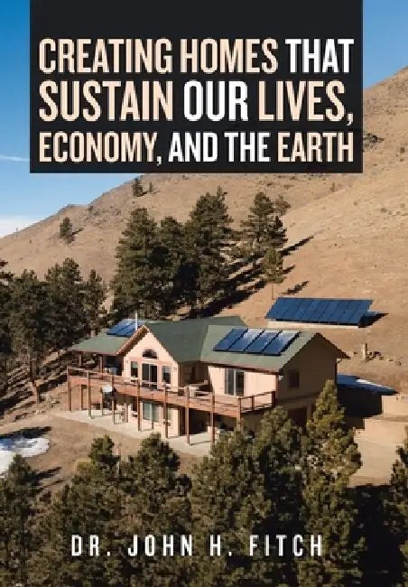 Creating Homes That Sustain Our Lives, Economy, and the Earth (English, Dr John H Fitch)