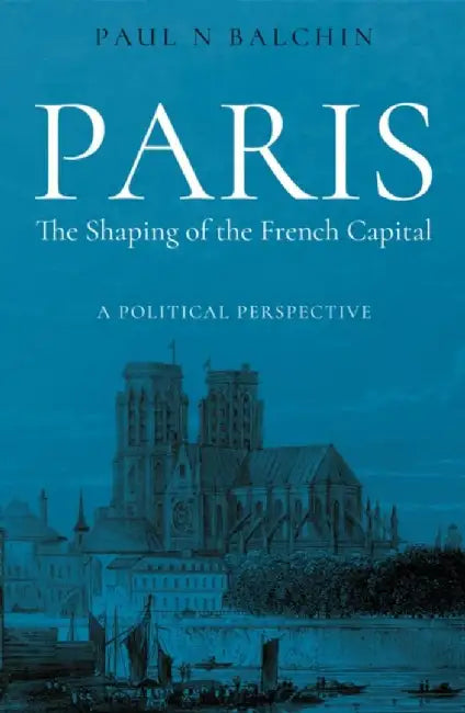 Paris. The Shaping of the French Capital (English, Paul Balchin)