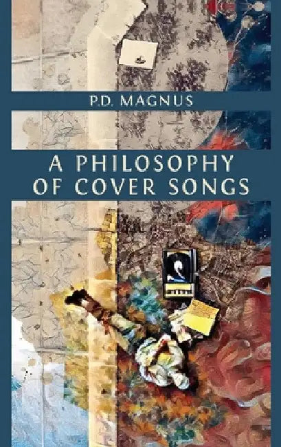 A Philosophy of Cover Songs (English, P. D. Magnus)