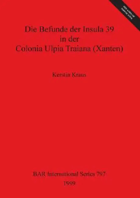Die Befunde der Insula 39 in der Colonia Ulpia Traiana (Xanten) (English, Kerstin Kraus)