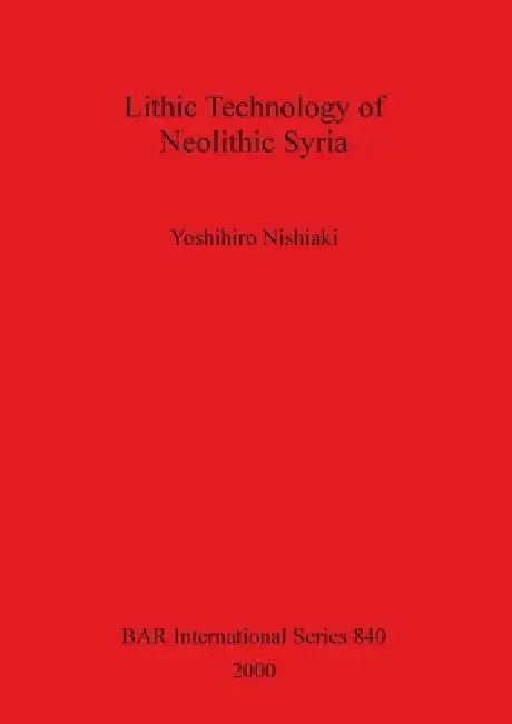 Lithic Technology of Neolithic Syria (English, Yoshihiro Nishiaki)
