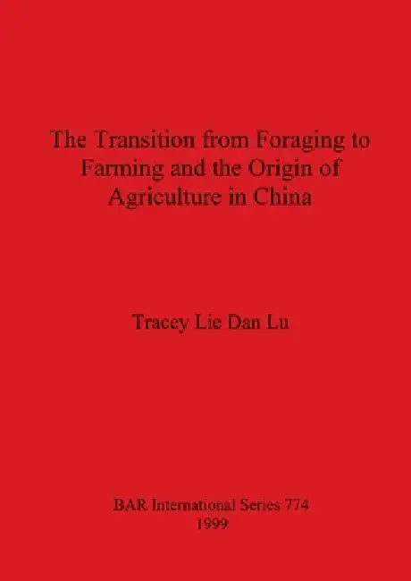 The Transition from Foraging to Farming and the Origin of Agriculture in China (English, Tracey Lie Dan Lu)