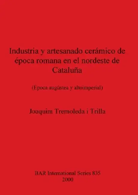 Industria Y Artesanado Cerámico de Época Romana En El Nordeste de Cataluña (English, Joaquim Tremoleda I. Trilla)