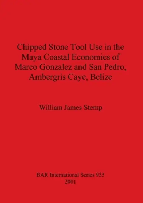 Chipped Stone Tool Use in the Maya Coastal Economies of Marco Gonzalez and San Pedro, Ambergris Caye (English, William James Stemp)