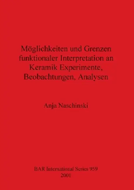 Möglichkeiten und Grenzen funktionaler Interpretation an Keramik Experimente, Beobachtungen, Analyse (English, Anja Naschinski)