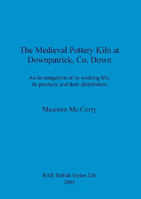 The Medieval Pottery Kiln at Downpatrick, Co. Down (English, Maureen MC Corry)