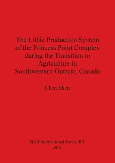 The Lithic Production System of the Princess Point Complex during the Transition to Agriculture in S (English, Chen Shen)